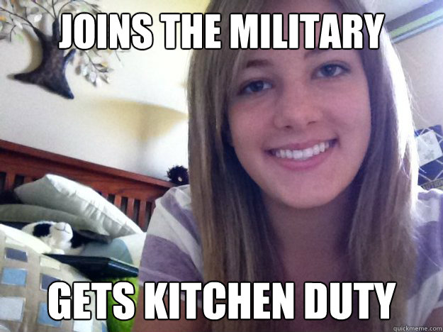 Joins the military gets kitchen duty  