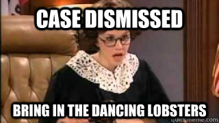 case dismissed bring in the dancing lobsters - case dismissed bring in the dancing lobsters  Misc