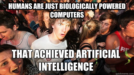 Humans are just biologically powered computers  that achieved artificial intelligence  Sudden Clarity Clarence