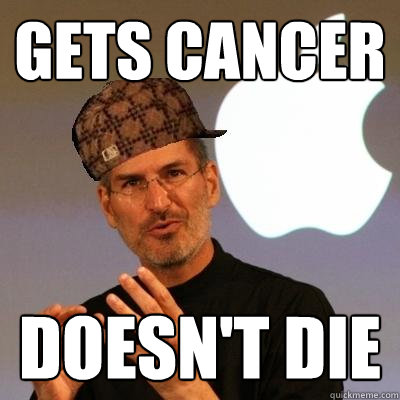 gets cancer doesn't die - gets cancer doesn't die  Scumbag Steve Jobs