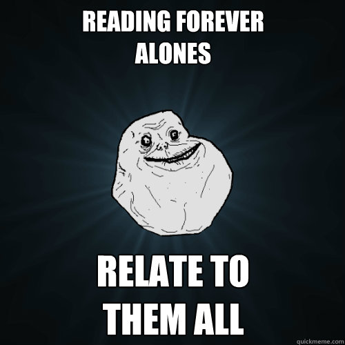 reading forever
alones relate to 
them all  Forever Alone