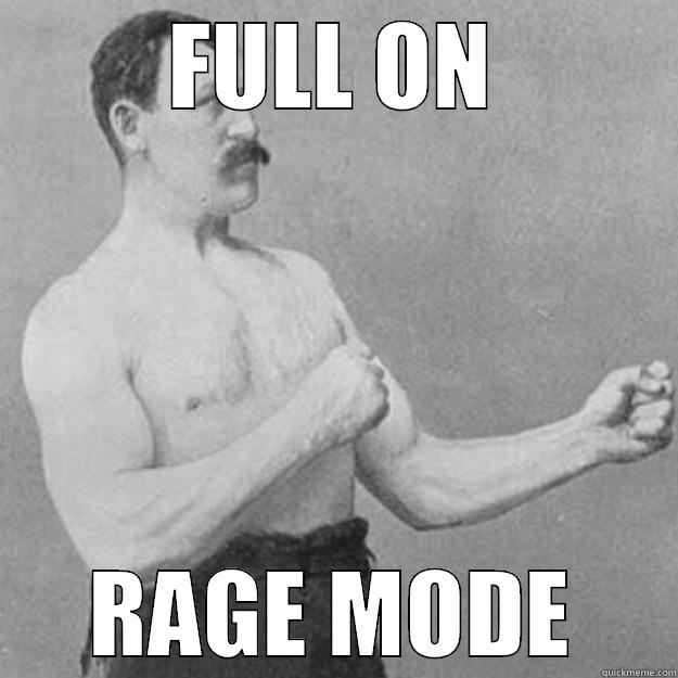 FULL ON RAGE MODE overly manly man