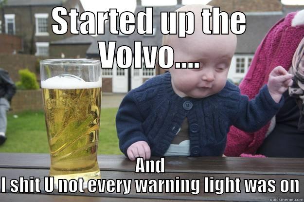 STARTED UP THE VOLVO.... AND I SHIT U NOT EVERY WARNING LIGHT WAS ON drunk baby