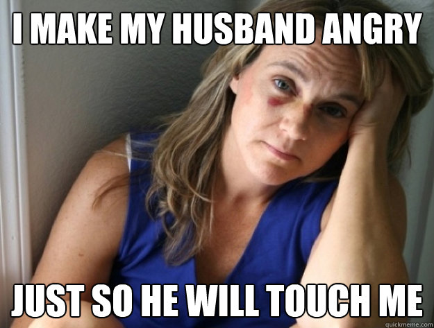 I make my husband angry just so he will touch me - I make my husband angry just so he will touch me  In Love Battered Wife