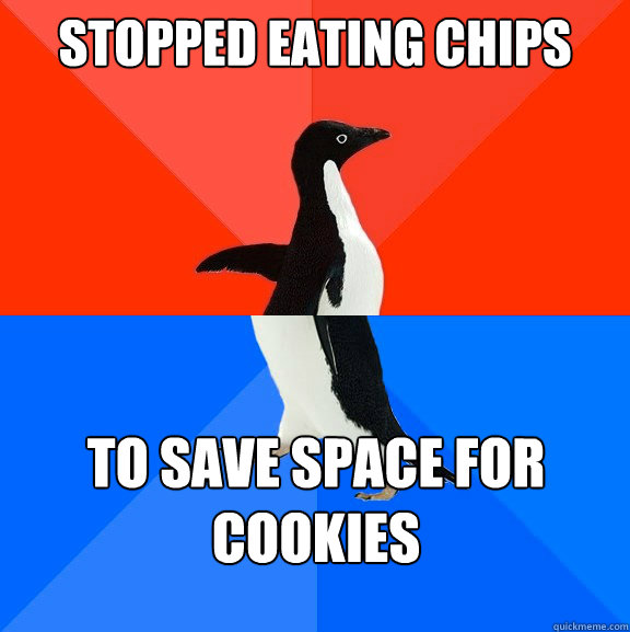 Stopped eating chips  to save space for cookies  Socially Awesome Awkward Penguin