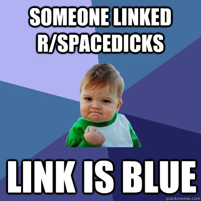 someone linked r/spacedicks link is blue - someone linked r/spacedicks link is blue  Success Kid