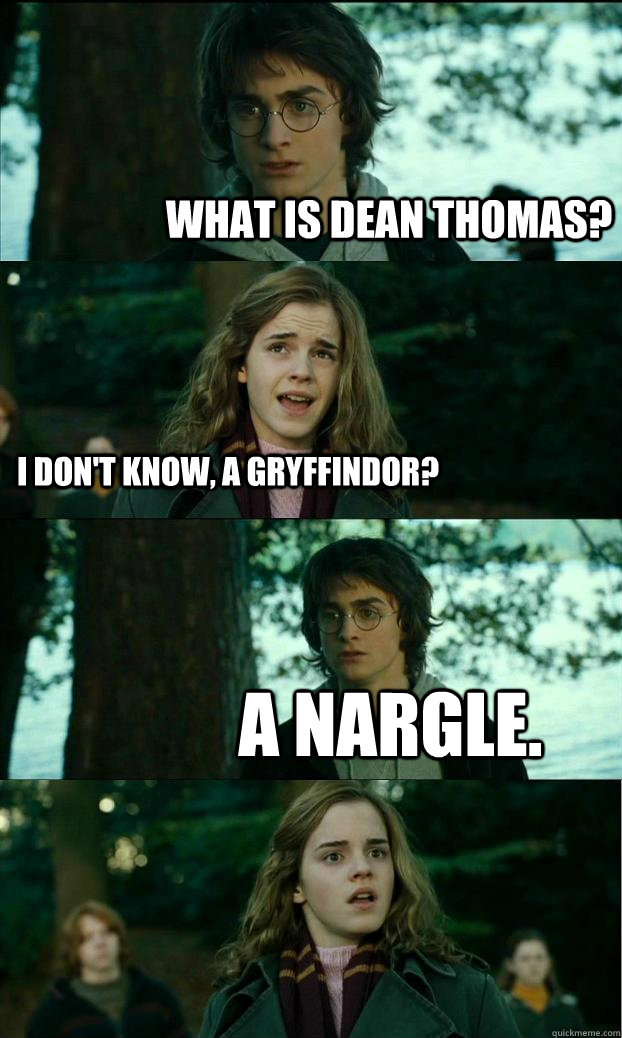 What is dean thomas? I don't know, a Gryffindor? A Nargle.  Horny Harry