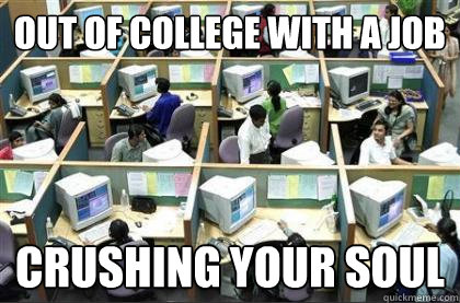 Out of college with a job Crushing your soul - Out of college with a job Crushing your soul  cubicle