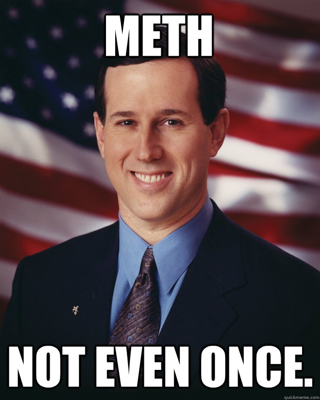 Meth Not even once. - Meth Not even once.  Rick Santorum