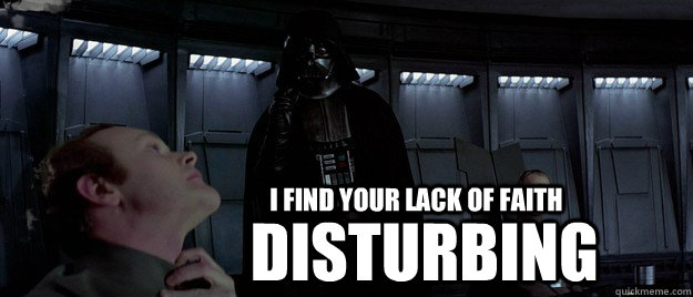 i find your lack of faith   disturbing - i find your lack of faith   disturbing  vader