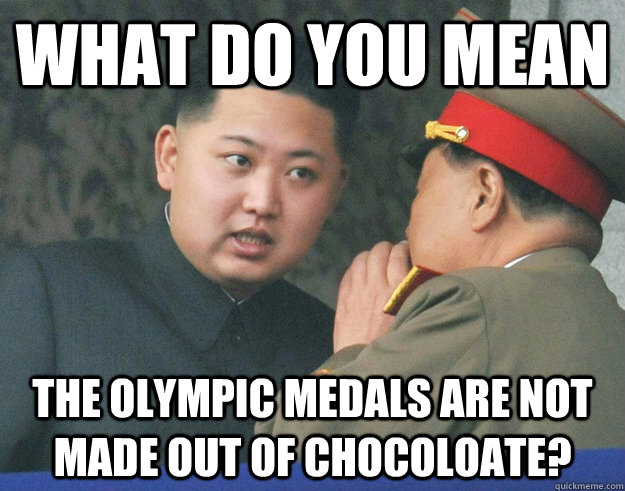 What do you mean The olympic medals are not made out of chocoloate? - What do you mean The olympic medals are not made out of chocoloate?  Hungry Kim Jong Un