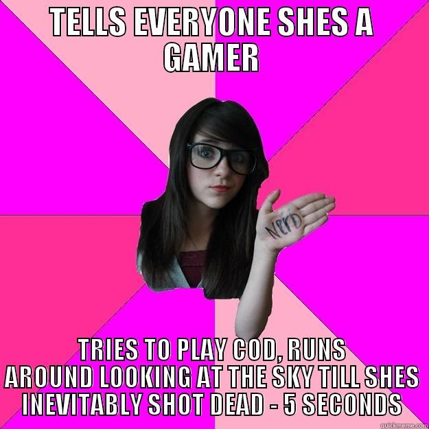 TELLS EVERYONE SHES A GAMER TRIES TO PLAY COD, RUNS AROUND LOOKING AT THE SKY TILL SHES INEVITABLY SHOT DEAD - 5 SECONDS Idiot Nerd Girl