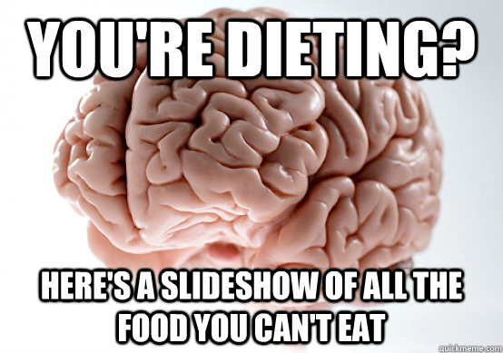 You're dieting? Here's a slideshow of all the food you can't eat - You're dieting? Here's a slideshow of all the food you can't eat  Scumbag Brain I almost puked