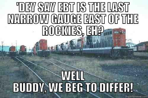 'DEY SAY EBT IS THE LAST NARROW GAUGE EAST OF THE ROCKIES, EH? WELL BUDDY, WE BEG TO DIFFER! Misc