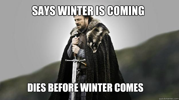 Says Winter is Coming Dies before winter comes - Says Winter is Coming Dies before winter comes  Ned stark winter is coming