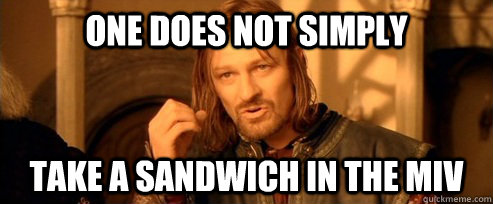 One does not simply take a sandwich in the miv  One Does Not Simply
