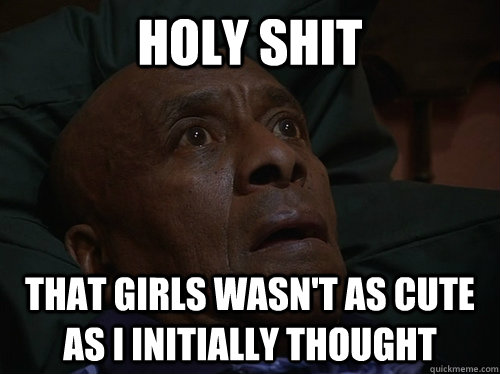 holy shit That girls wasn't as cute as i initially thought  Bedtime Realizations
