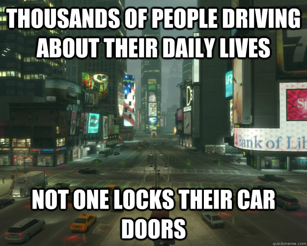 thousands of people driving about their daily lives not one locks their car doors - thousands of people driving about their daily lives not one locks their car doors  Misc