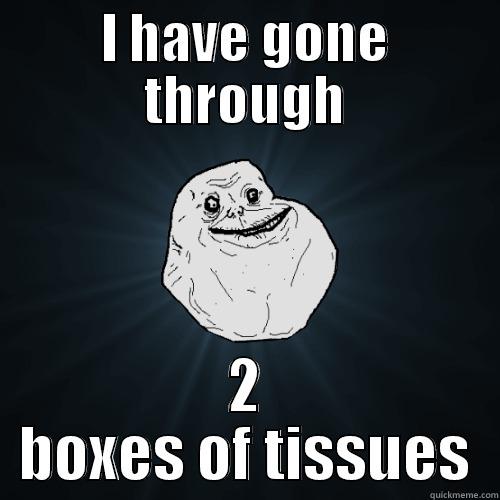 I HAVE GONE THROUGH 2 BOXES OF TISSUES Forever Alone