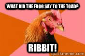 What did the frog say to the toad? Ribbit!  