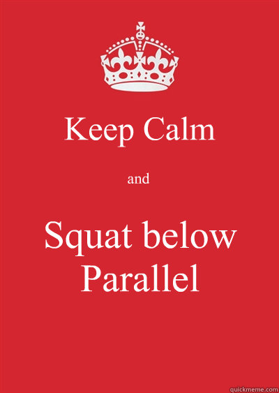 Keep Calm and Squat below Parallel  Keep calm or gtfo