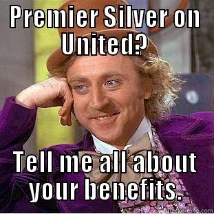 PREMIER SILVER ON UNITED? TELL ME ALL ABOUT YOUR BENEFITS. Condescending Wonka