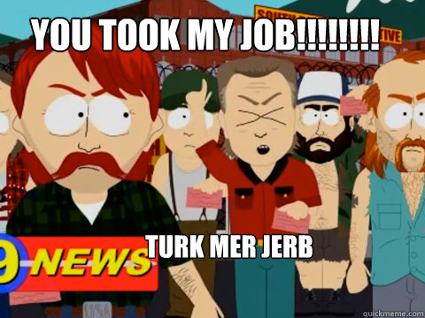 You took My JOB!!!!!!!! Turk MER JERB  