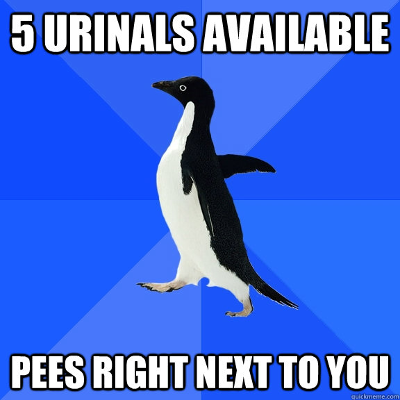 5 urinals available pees right next to you  Socially Awkward Penguin