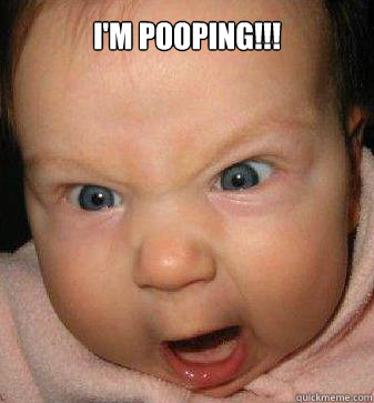 I'm pooping!!!   Angry baby