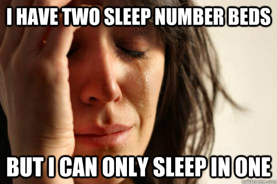 I have two sleep number beds but I can only sleep in one  First World Problems