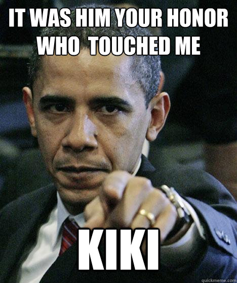 it was him your honor  who  touched me kiki  Pissed Off Obama
