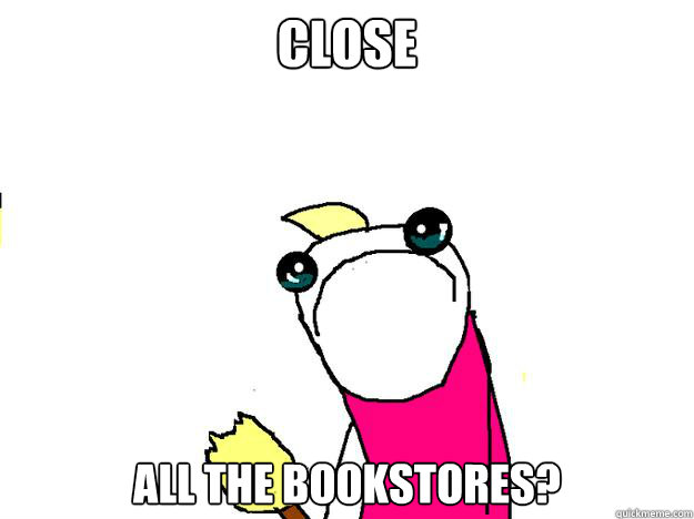 close  all the bookstores?  All the things sad