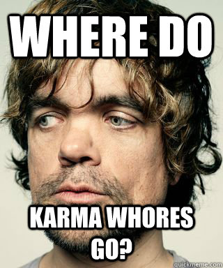 Where do Karma whores go?  