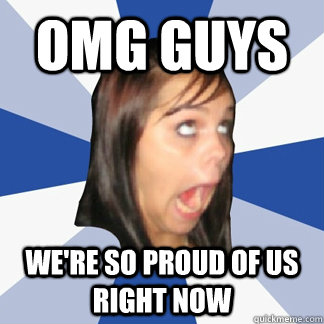OMG GUYS WE'RE SO PROUD OF US RIGHT NOW - OMG GUYS WE'RE SO PROUD OF US RIGHT NOW  Misc