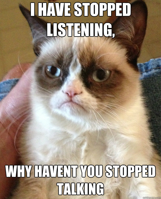 i have stopped listening, why havent you stopped talking - i have stopped listening, why havent you stopped talking  Misc