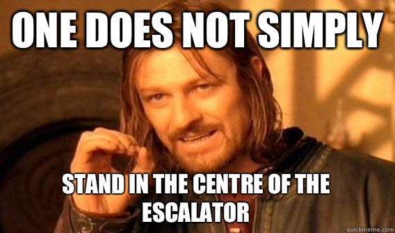 ONE DOES NOT SIMPLY STAND IN THE CENTRE OF THE ESCALATOR   One Does Not Simply