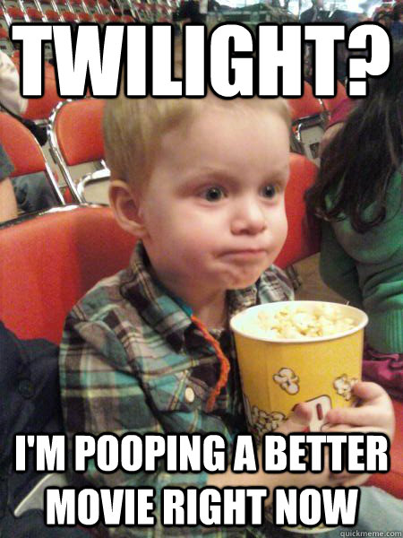 twilight? i'm pooping a better movie right now  Movie Critic Kid