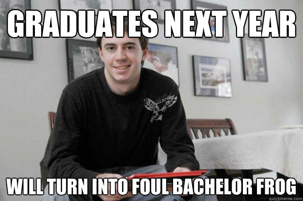 Graduates next year will turn into foul bachelor frog  College Senior
