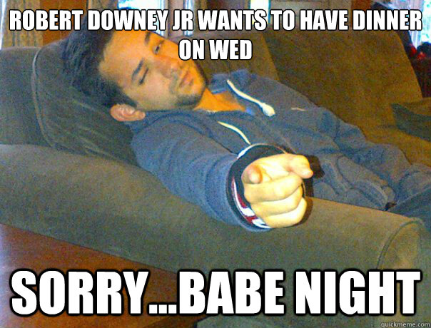 Robert Downey Jr wants to have dinner on Wed  Sorry...Babe Night  