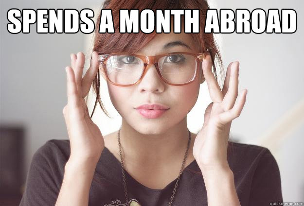 Spends a month abroad  It was absobloodylutely chic  Hispter Traveler