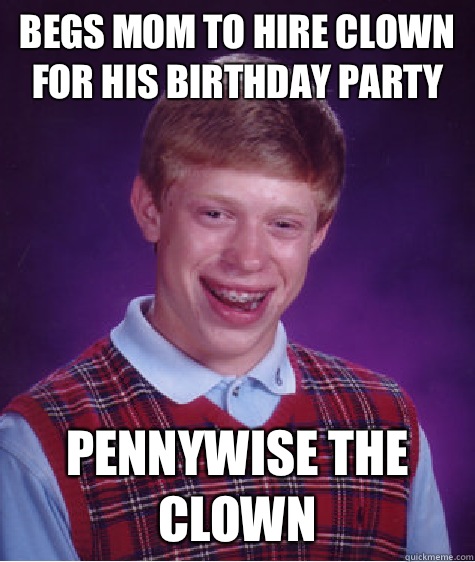 Begs mom to hire clown for his birthday party Pennywise the clown  Bad Luck Brian