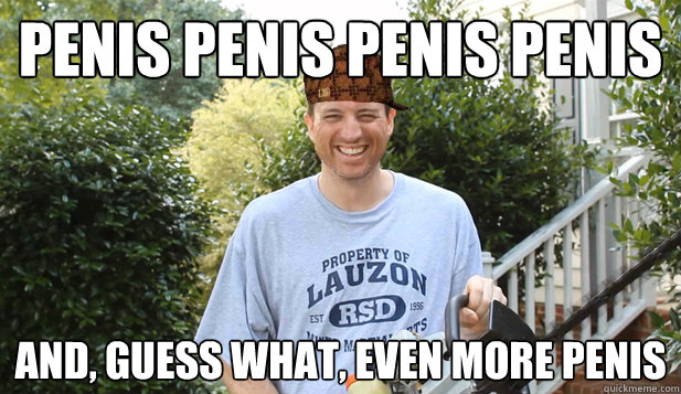 Penis penis penis penis And, guess what, even more penis  Scumbag Commentator