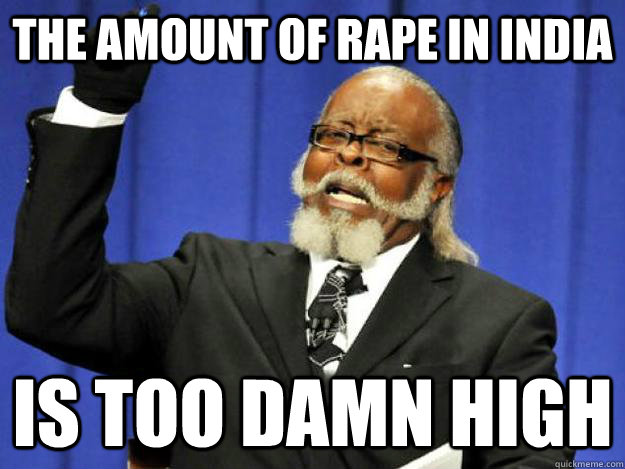 the amount of rape in india  is too damn high  Toodamnhigh