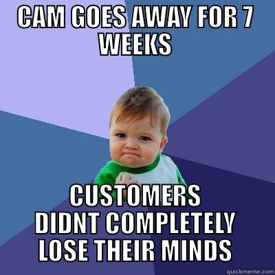 CAM GOES AWAY FOR 7 WEEKS CUSTOMERS DIDNT COMPLETELY LOSE THEIR MINDS Success Kid