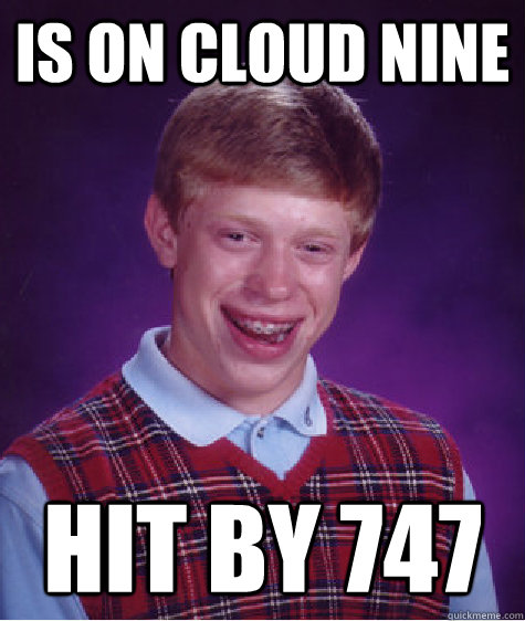 is on cloud nine hit by 747  Bad Luck Brian