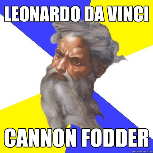 Leonardo da Vinci Cannon fodder  Advice God