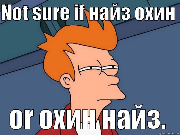 NOT SURE IF НАЙЗ ОХИН  OR ОХИН НАЙЗ. Futurama Fry