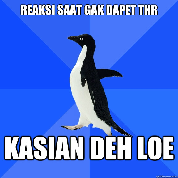 REAKSI SAAT GAK DAPET THR KASIAN DEH LOE   Socially Awkward Penguin