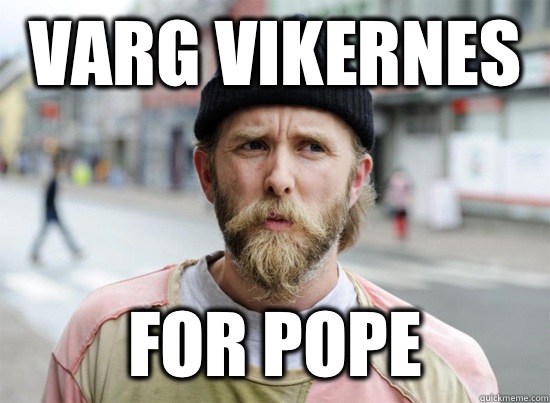 Varg Vikernes For pope  Varg Vikernes