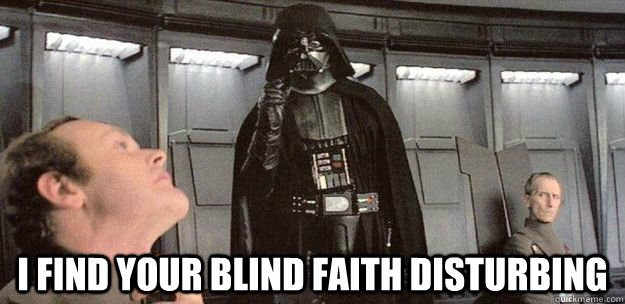 I find your blind faith disturbing  Darth Vader Force Choke